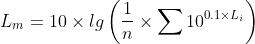 L_m=10\times lg\left ( \frac{1}{n}\times\sum{10^{0.1\times L_i}}\right )
