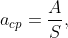 a_{cp} = \frac{A}{S},