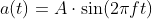 a(t)=A \cdot \sin(2\pi ft)